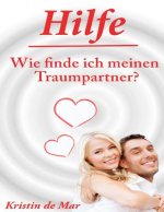 Hilfe wie finde ich meinen Traumpartner: Datingratgeber für das 21.Jahrhundert