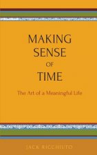 Making Sense Of Time: The Art of a Meaningful Life