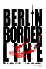Berlin Borderline: Ein unglaublicher Tatsachenbericht