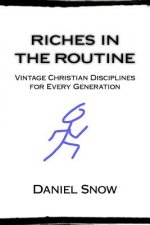 Riches in the Routine: Vintage Christian Disciplines for Every Generation