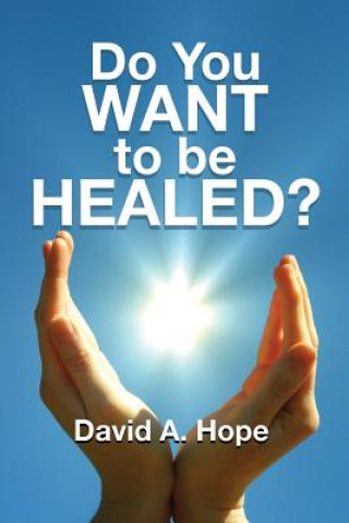 Do You WANT to be HEALED?