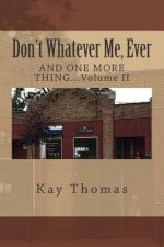 Don't Whatever Me, Ever: AND ONE MORE THING...Volume II