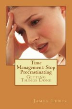 Time Management Stop Procrastinating: Getting Things Done