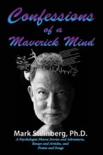 Confessions of a Maverick Mind: A Psychologist Shares Stories and Adventures, Essays and Articles, and Poems and Songs