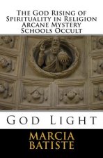 The God Rising of Spirituality in Religion Arcane Mystery Schools Occult: God Light
