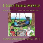 I Love Being Myself: Who Else Could Be So Amazing?