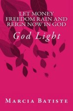 Let Money Freedom Rain and Reign Now in God: God Light