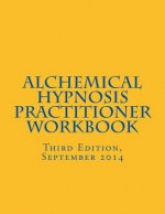 Alchemical Hypnosis Practitioner Workbook: Third Edition - September 2014
