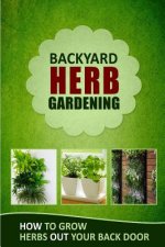 Backyard Herb Gardening: How to Grow Herbs Out Your Back Door