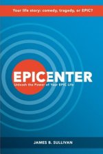 Epicenter: Unleash the Power of Your EPIC Life: A Success Fable