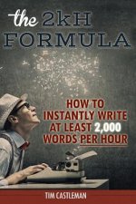 The 2kH Formula: How To Instantly Write At Least 2,000 Words PER HOUR