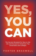 Yes, You Can: The Secrets Revealed for How to Get into and Succeed at America's Top Universities and Colleges