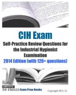 CIH Exam Self-Practice Review Questions for the Industrial Hygienist Examination: 2014 Edition (with 120+ questions)
