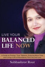 Live Your Balanced Life Now: A Guide to Finding 