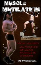 Muscle Mutilation: How I Gained 26 Pounds Of Lean Muscle In 3 Weeks