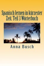 Spanisch lernen in kürzester Zeit. Teil 3 Wörterbuch: Der einprägsame Sprachkurs durch systematischen Aufbau!