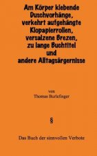 Am Körper klebende Duschvorhänge, falsch aufgehängte Klopapierrollen, versalzene Brezen, zu lange Buchtitel und andere Alltagsärgernisse: Das Buch der