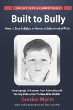 Built to Bully: How to Stop Bullying at Home, at School and at Work