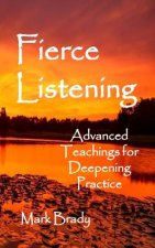 Fierce Listening: Advanced Teachings for Deepening Practice