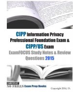 CIPP Information Privacy Professional Foundation Exam & CIPP/US Exam ExamFOCUS Study Notes & Review Questions 2015