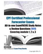 CPF Certified Professional Forecaster Exams All-in-one ExamFOCUS Study Notes & Review Questions 2015: Covering module 1, 2 & 3