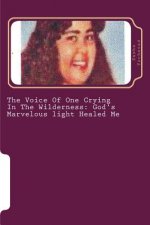 The Voice Of One Crying In The Wilderness: God's Marvelous light Healed Me