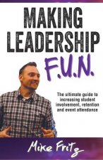 Making Leadership FUN: The Ultimate Guide to Increasing Student Involvement, Retention and Event Ettendance