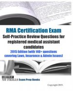 RMA Certification Exam Self-Practice Review Questions for registered medical assistant candidates: 2015 Edition (with 140+ questions covering Laws, In