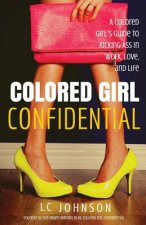Colored Girl Confidential: A Colored Girl's Guide To Kicking Ass In Work, Love, And Life