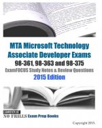MTA Microsoft Technology Associate Developer Exams 98-361, 98-363 and 98-375 ExamFOCUS Study Notes & Review Questions 2015 Edition