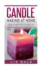 Candle Making At Home: Quick and Easy Guide To Making Beautiful Candles
