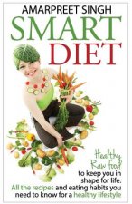Smart Diet: Healthy Raw food to keep you in shape for life