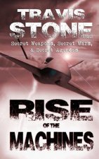 Rise of the Machines: : Secret Weapons, Secret Wars, & Secret Agendas