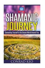 Shamanic Journey: Connecting Yourself to the Unseen World Around You