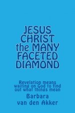 JESUS CHRIST the MANY FACETED DIAMOND: Revelation means waiting on God to find out what things mean
