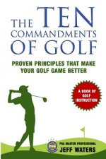 The 10 Commandments of Golf: Proven Principles That Make Your Golf Game Better