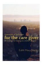 Essentials of Self Care for the Caregiver: 10 or tips for making you a better caregiver
