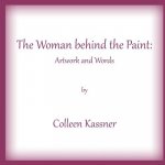 The Woman behind the Paint: Artwork and Words by Colleen Kassner