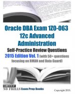 Oracle DBA Exam 1Z0-063 12c Advanced Administration Self-Practice Review Questions: 2015 Edition Vol. 1 (with 50+ questions focusing on RMAN and Data