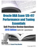 Oracle DBA Exam 1Z0-417 Performance and Tuning Essentials Self-Practice Review Questions: 2015 Edition (with 50+ questions)