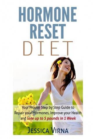 Hormone Reset Diet: Proven Step By Step Guide To Cure Your Hormones, Balance Your Health, And Secrets for Weight Loss up to 5Lbs in 1 Week