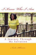 I Know Who I Am A Journey Through My Salvation: A Journey Through My Salvation