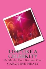 Live Like a Celebrity: Or Maybe Even Become One!