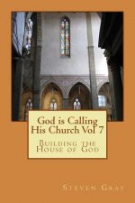God is Calling His Church Vol 7: Building the House of God