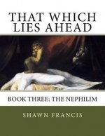 That Which Lies Ahead: Book Three: The Nephilim
