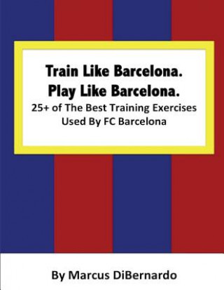 Train Like Barcelona.Play Like Barcelona.: 25+ of The Best Training Exercises Used By FC Barcelona.