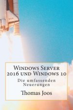 Windows Server 2016 und Windows 10 - Die umfassenden Neuerungen: Neuerungen im Überblick und in der Praxis - inkl Azure und Office 2016
