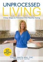 Unprocessed Living: 3 Easy Steps to Transition into Healthy Eating