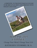 Willing To Change: Change Your Mind, Change Your Life