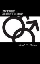 Homosexuality: Good Choice Or Bad Choice?: Good Choice Or Bad Choice?
